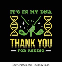 It’s In My DNA Thank You for Asking. Golf t shirt design. Sports vector quote. Design for t shirt, typography, print, poster, banner, gift card, label sticker, flyer, mug design etc. Eps-10. POD.