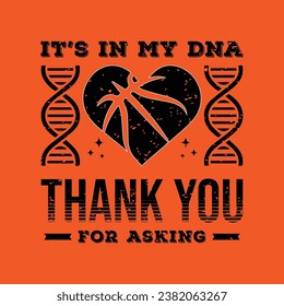 It’s in my DNA thank you for asking. Basketball t shirt design. Sports vector quote. Design for t shirt, print, poster, banner, gift card, label sticker, mug design etc. Eps-10. POD.