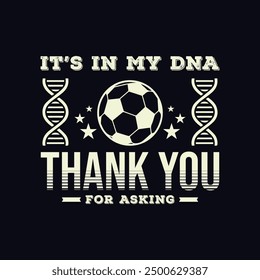 It’s in My DNA, thank you for asking. Soccer and Football. Sports Vector Illustration quote. Design for t shirt, print, gift card, label sticker, mug design, POD.