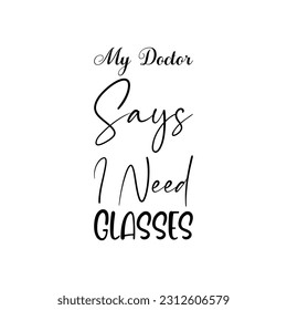 my doctor says i need glasses black letter quote