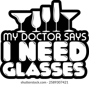 my doctor says i need glasses alcohol drinking quote black vector graphic design file