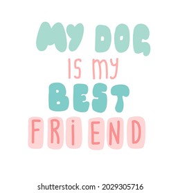 My dog best friend, poster vector illustration. Lettering on white background flat style for clothes print,