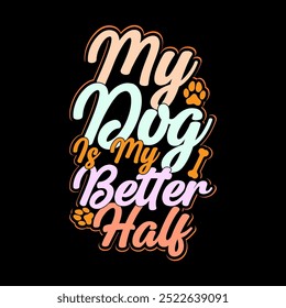 My Dog Is My Better Half, Funny Wildlife Dog Animal Greeting Design, Domestic Animals Dog Lover Lettering Design