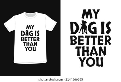 My Dog Is Better Than You T-Shirt. This is a perfect tshirt for men women and kids.