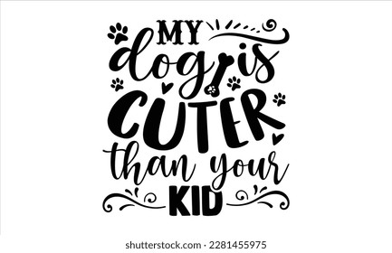 My dog is cuter than your kid- Boxer Dog T- shirt design, Hand drawn lettering phrase, for Cutting Machine, Silhouette Cameo, Cricut eps, svg Files for Cutting, EPS 10 svg