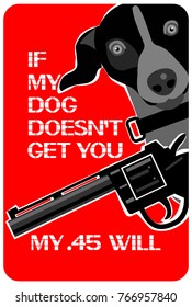 If my dog doesn`t get you. My .45 will
The use of weapons in countries where is  allowed to use 
for protection private property and life.