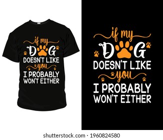 If my dog doesn't like you i probably won't either. Best Dog Lover T Shirt Design Template