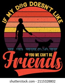 If My Dog Doesn't Like You We Can't Be Friends T shirt Design