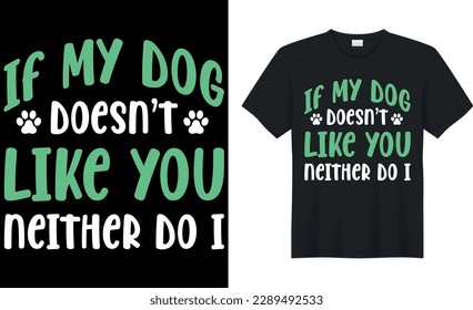 if my dog doesn't like you neither do i - Dog T Shirt design,Template vector graphics