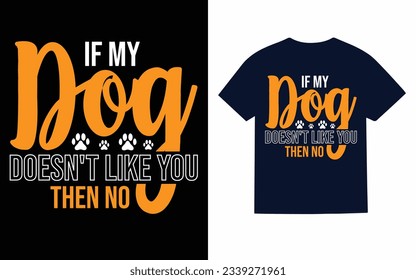 
if my dog doesn't like you..., dog t shirt design