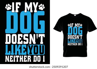 If my dog doesn't like you neither do I - Dog T Shirt Design