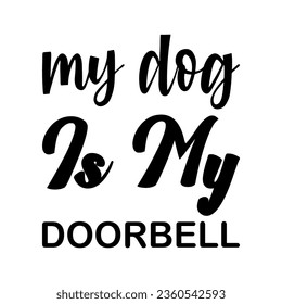 my dog ​​is my doorbell black letter quote