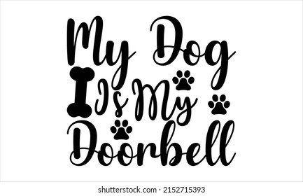  My dog is my doorbell  -   Lettering design for greeting banners, Mouse Pads, Prints, Cards and Posters, Mugs, Notebooks, Floor Pillows and T-shirt prints design.
 svg