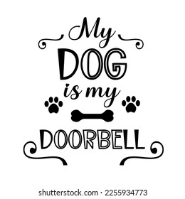 My dog is my doorbell. Dog Quotes