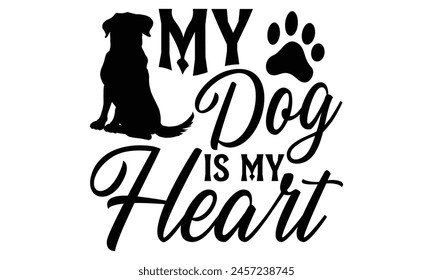 My Dog Is My Heart - Dog T shirt Design, Handmade calligraphy vector illustration, used for poster, simple, lettering  For stickers, mugs, etc.