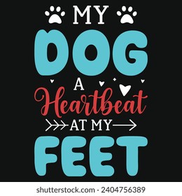 My dog a heartbeat at my feet best dogs typography tshirt design