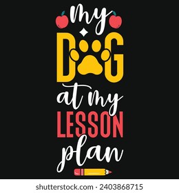 My dog at my lesson plan elementary school teachings typography tshirt design