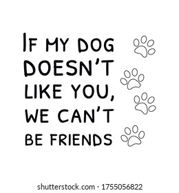 If my dog doesn’t like you, we can’t be friends. Vector Quote 