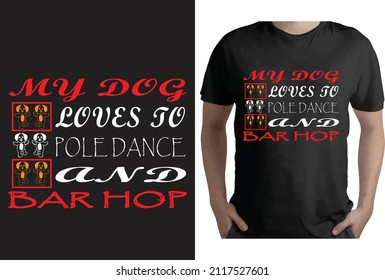 MY DOG LOVES TO POLE DANCE AND BAR HOP T-Shirt design
