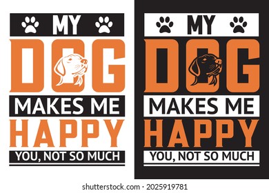 My dog makes me happy you, not so much, dog t-shirt design