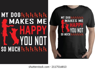 MY DOG MAKES ME HAPPY YOU NOT SO MUCH T-Shirt design