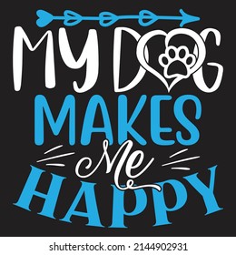 My Dog Makes Me Happy - Dog T-shirt And  SVG Design, Vector File.