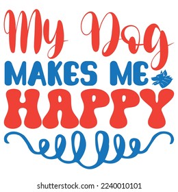 My Dog Makes Me Happy T-Shirt Design Vector File