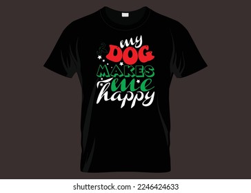 My Dog Makes Me Happy Typography T-shirt Design