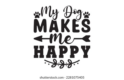My dog makes me happy svg ,dog SVG Bundle, dog SVG design bundle and  t-shirt design, Funny Dog Quotes SVG Designs and cut files, fur mom, animal design, animal lover svg