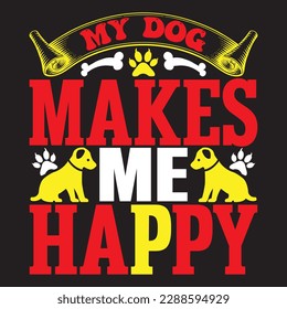 My Dog Makes Me Happy T-shirt Design Vector File