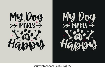 My Dog Makes Me Happy T-shirt design. graphic  typography funny doggy drawing tee shirt. creative vector t shirt. Isolated on black background. Perfect for print items and bags, poster, card, sticker