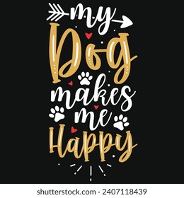 My dog makes me happy typography tshirt design 