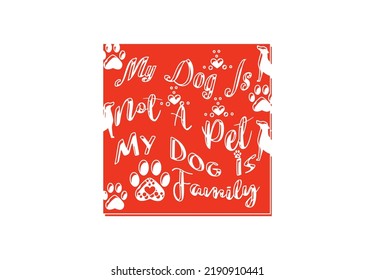 My dog is not a pet my dog is family t shirt , sticker and logo design template