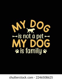 My Dog is not a pet my dog is family Dog t-shirt design