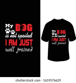 "My Dog is Not Spoiled I am Just Well Trained" Dog Love T-shirt Design