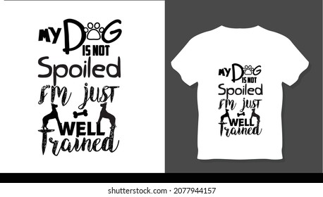 My dog is not spoiled i'm just well trained t-shirt design