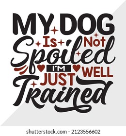 My Dog Is Not Spoiled I'm Just Well Trained Printable Vector Illustration