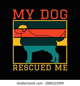 My Dog Rescued Me T Shirt Design And Vector Illustration. 