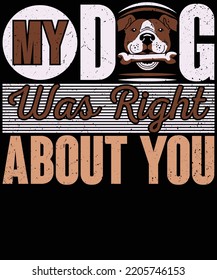 My Dog Right About You typography vector t-shirt design.