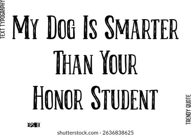 My Dog Is Smarter Than Your Honor Student  Retro Text Typography Trendy Quote For T-Shirt Designs