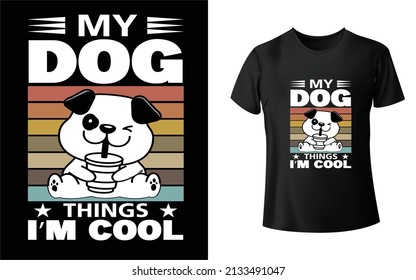 My Dog Things I'm Cool T-Shirt Design. Unique, And Colorful Puppy T-Shirt Design