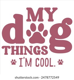 MY DOG THINGS I’M COOL.  DOG T-SHIRT DESIGN,