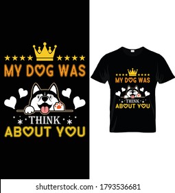 MY DOG WAS THINK ABOUT YOU.
T-Shirt Design Template, For Dog Lovers.