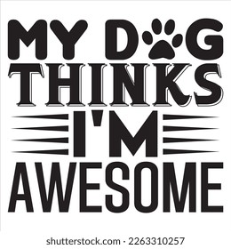 My Dog Thinks I'm Awesome t-shirt design vector file