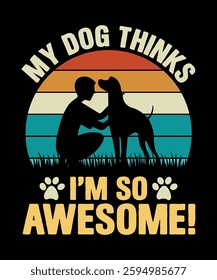 My dog thinks I'm so awesome typography t-shirt design