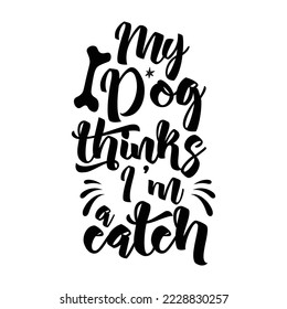 My dog thinks I’m a catch. Hand drawn typography poster design. Premium Vector.
