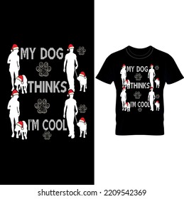  My Dog Thinks I Am Cool Christmas T-shirt Design –Christmas Dogs Shirt, Funny Dog Xmas Shirt, Dog Lover Gifts, Merry Christmas Shirt, Paws T-Shirt Design.