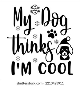 My Dog Thinks I'm Cool, Merry Christmas shirt print template, funny Xmas shirt design, Santa Claus funny quotes typography design