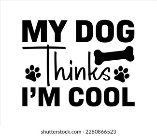 My Dog Thinks  I'm Cool Svg Design,Funny Dog Quotes SVG Designs,Cute Dog quotes SVG cut files,Touching Dog quotes t-shirt designs,fur mom svg.Cut Files,Silhouette, svg