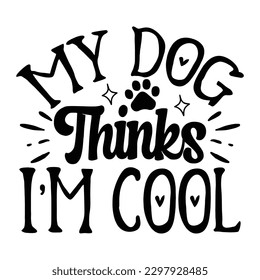 My Dog Thinks I'm Cool   SVG  T shirt design Vector File
